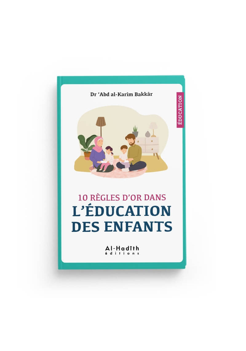 10 règles d'or dans l'éducations des enfants - Dr 'Abd al Karim Bakkâr