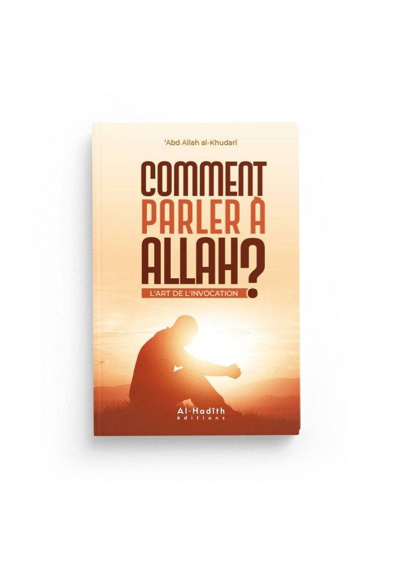 Comment parler à Allah ? L'art de l'invocation - Abdullah al Khudarî