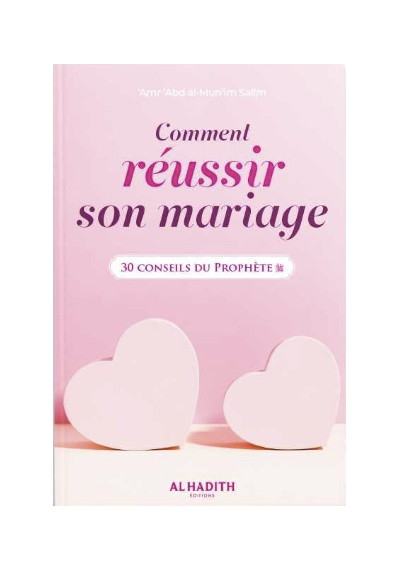 Comment réussir son mariage, 30 conseils du Prophète - 'Amr 'Abd al Mun'im Salîm