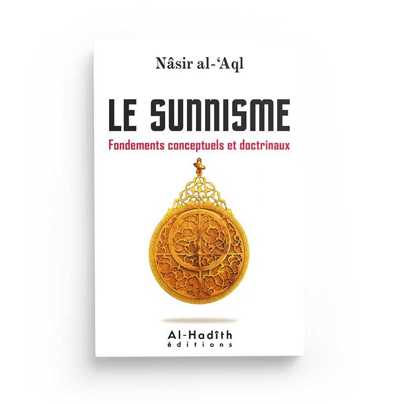 Le sunnisme fondements conceptuels et doctrinaux - Nâsir al 'Aql