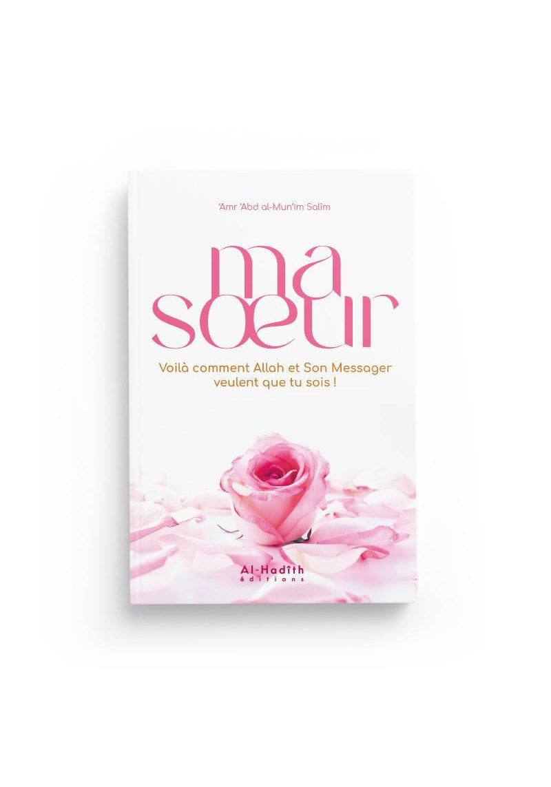 Ma sœur, voilà comment Allah et Son Messager veulent que tu sois ! - 'Amr 'Abd al Mun'im Salîm